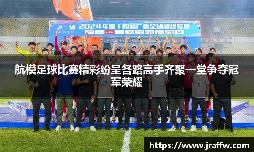 航模足球比赛精彩纷呈各路高手齐聚一堂争夺冠军荣耀