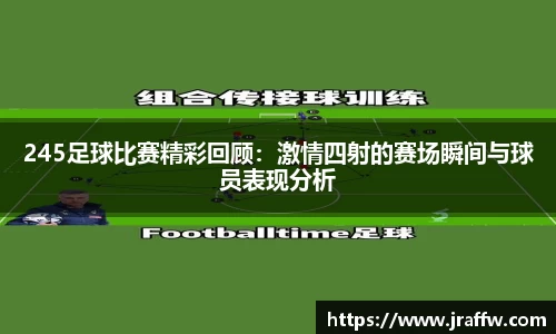 245足球比赛精彩回顾：激情四射的赛场瞬间与球员表现分析
