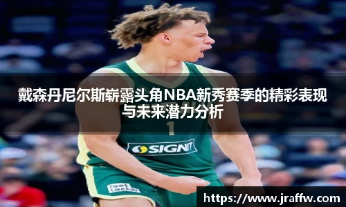 戴森丹尼尔斯崭露头角NBA新秀赛季的精彩表现与未来潜力分析