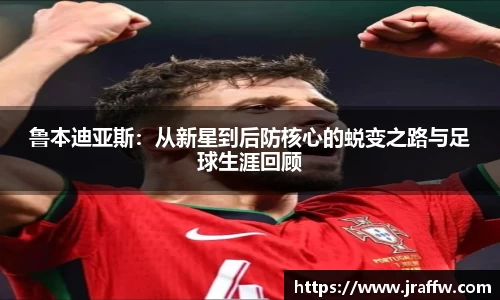 鲁本迪亚斯：从新星到后防核心的蜕变之路与足球生涯回顾