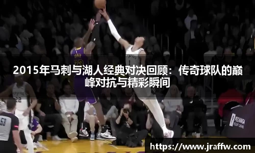 2015年马刺与湖人经典对决回顾：传奇球队的巅峰对抗与精彩瞬间