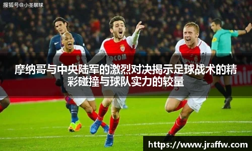摩纳哥与中央陆军的激烈对决揭示足球战术的精彩碰撞与球队实力的较量