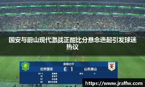 国安与蔚山现代激战正酣比分悬念迭起引发球迷热议